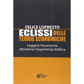 Eclissi delle teorie economiche. Leggere l'economia attraverso l'esperienza biblica