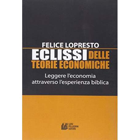Eclissi delle teorie economiche. Leggere l'economia attraverso l'esperienza biblica