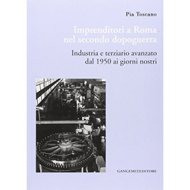 Imprenditori a Roma nel secondo dopoguerra. Industria e terziario avanzato dal 1950 ai giorni nostri