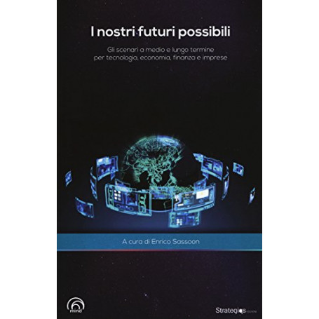 I nostri futuri possibili. Gli scenari a medio e lungo termine per tecnologia