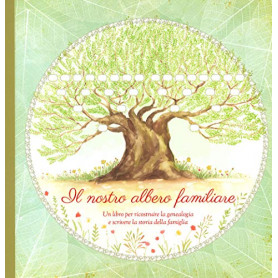 Il nostro albero familiare. Un libro per ricostruire la genealogia e scrivere la storia della famiglia