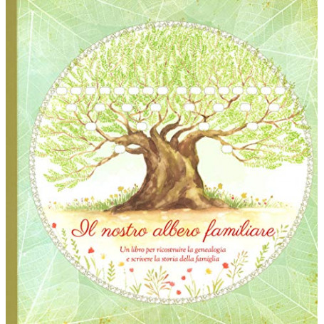 Il nostro albero familiare. Un libro per ricostruire la genealogia e scrivere la storia della famiglia