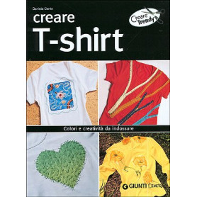 Creare t-shirt. Colori e creatività  da indossare