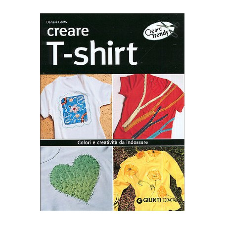 Creare t-shirt. Colori e creatività  da indossare