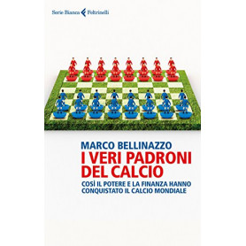 I veri padroni del calcio. Cosà¬ il potere e la finanza hanno conquistato il calcio mondiale