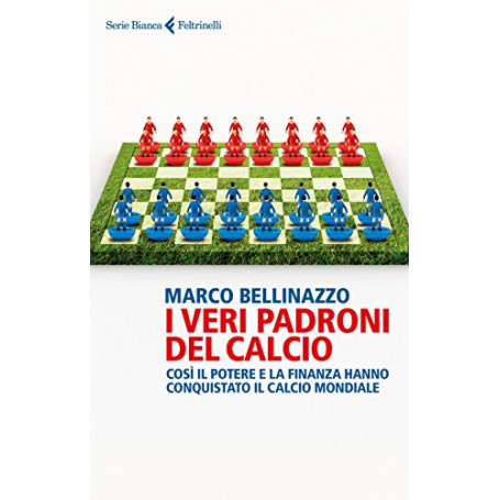 I veri padroni del calcio. Cosà¬ il potere e la finanza hanno conquistato il calcio mondiale