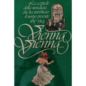 Vienna Vienna.. La capitale della nostalgia che ha inventato il nostro presente 1815-1914