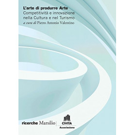 L'arte di produrre arte. Competitività  e innovazione nella cultura e nel turismo