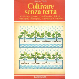 Coltivare senza terra: guida base per ottenere coltivazioni di elevato rendimento senza spreco di energia e materiali