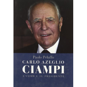 Carlo Azeglio Ciampi. L'uomo e il presidente