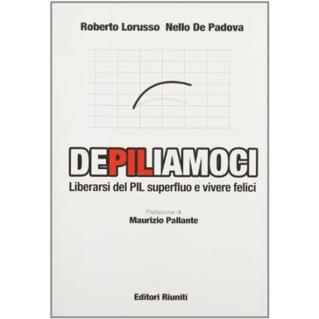 DePILiamoci. Liberarsi del PIL superfluo e vivere felici