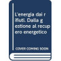 L'energia dai rifiuti. Dalla gestione al recupero energetico