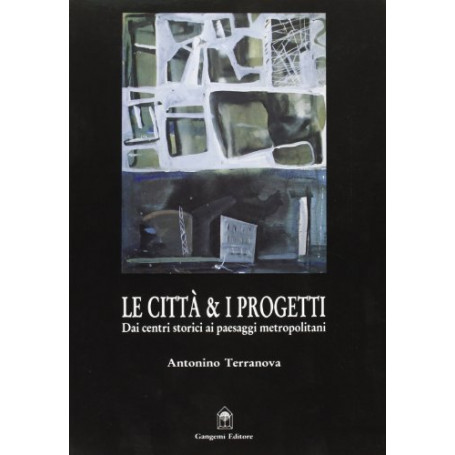 Le città  e i progetti. Dalle città  storiche ai paesaggi metropolitani