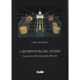 L' architettura del centro : argomenti sull'identità  capitale della città