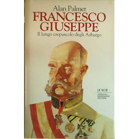 Francesco Giuseppe. Il lungo crepuscolo degli Asburgo