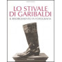 Lo stivale di Garibaldi - Il Risorgimento in fotografia