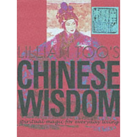 Lillian Too\'s Chinese Wisdom: Spiritual Magic for Everyday Living