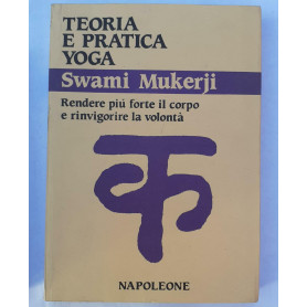 Teoria e pratica yoga. Rendere piu' forte il corpo e rinvigorire la volonta'