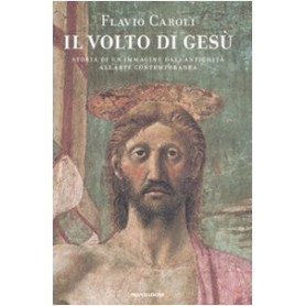 Il volto di Gesà¹. Storia di un'immagine dall'antichità  all'arte contemporanea. Ediz. illustrata