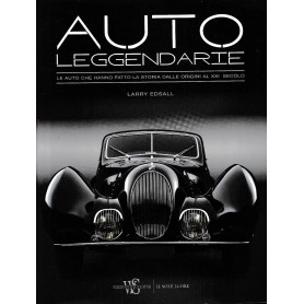 Auto leggendarie. Le auto che hanno fatto la storia dalle origini al XXI secolo