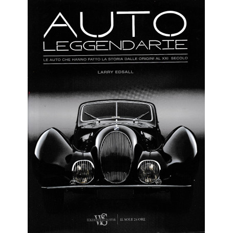Auto leggendarie. Le auto che hanno fatto la storia dalle origini al XXI secolo