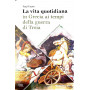 La vita quotidiana in grecia ai tempi della guerra di Troia