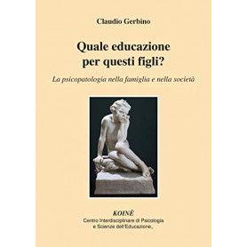 Quale educazione per questi figli? La psicopatologia nella famiglia e nella società
