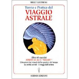 Teoria e pratica del viaggio astrale. Aprite le ali e «Volate»!