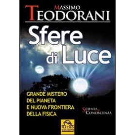 Sfere di luce. Grande mistero del pianeta e nuova frontiera della fisica