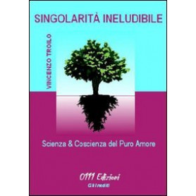 Singolarità  ineludibile : scienza & coscienza del puro amore