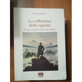 La sofferenza della ragione : utopia e progetto nella città  moderna
