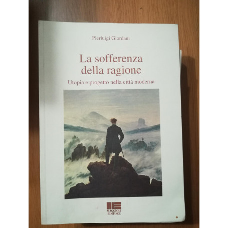 La sofferenza della ragione : utopia e progetto nella città  moderna