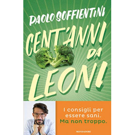 Cent'anni da leoni. Manuale per vivere a lungo senza rinunce
