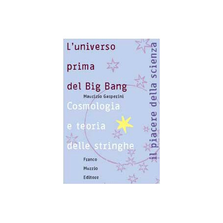 L\'universo prima del big bang. Cosmologia e teoria delle stringhe