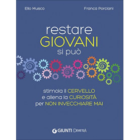 Restare giovani si può. Stimola il cervello e allena la curiosità  per non invecchiare mai