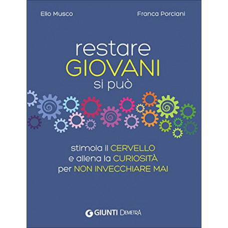 Restare giovani si può. Stimola il cervello e allena la curiosità  per non invecchiare mai
