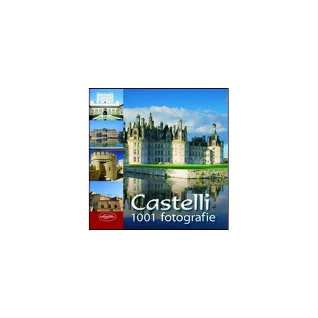 Castelli. Ediz. illustrata 1001 fotografie