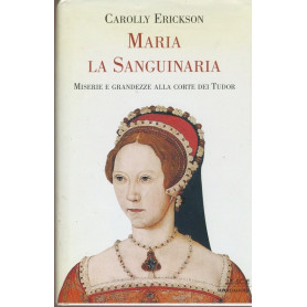 Maria la sanguinaria : miserie e grandezze alla corte dei Tudor