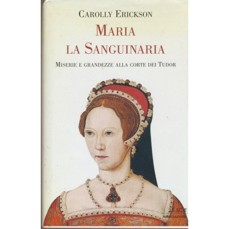Maria la sanguinaria : miserie e grandezze alla corte dei Tudor