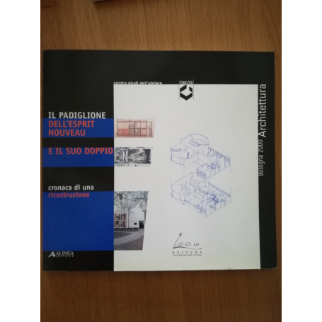 Il padiglione dell\'Esprit nouveau e il suo doppio. Cronaca di una ricostruzione. Catalogo della mostra (Bologna)