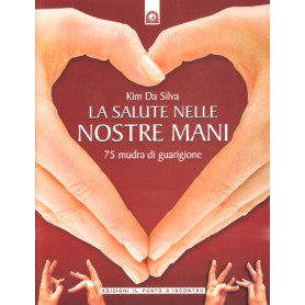 La salute nelle nostre mani. 75 mudra di guarigione
