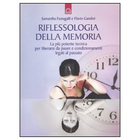 Riflessologia della memoria. La pià¹ potente tecnica per liberarsi da paure e condizionamenti legati al passato
