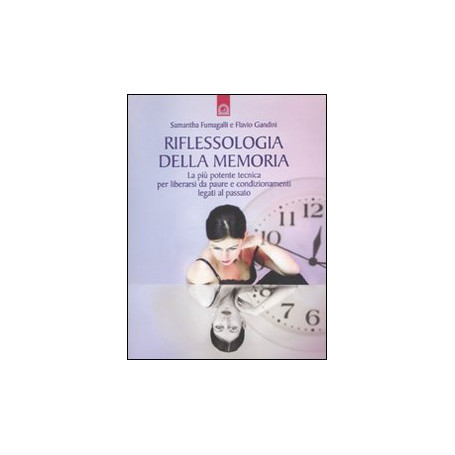 Riflessologia della memoria. La pià¹ potente tecnica per liberarsi da paure e condizionamenti legati al passato