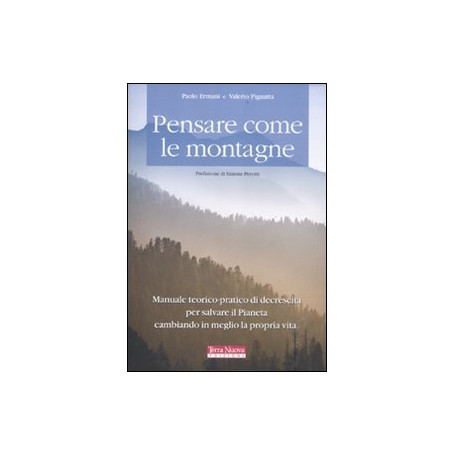 Pensare come le montagne. Manuale teorico-pratico di decrescita per salvare il pianeta cambiando in meglio la propria vita