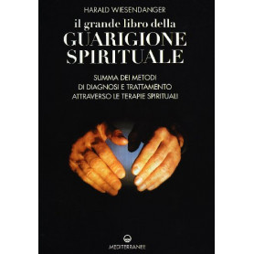 Il grande libro della guarigione spirituale. Summa dei metodi di diagnosi e trattamento attraverso le terapie spirituali