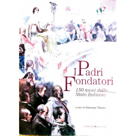 I padri fondatori - 150 anni dello stato Italiano
