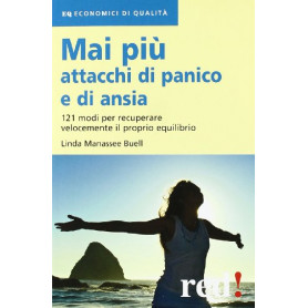 Mai pià¹ attacchi di panico e di ansia. 121 modi per recuperare velocemente il proprio equilibro