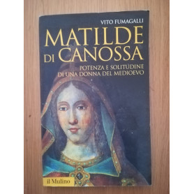 Matilde di Canossa. Potenza e solitudine di una donna del Medioevo