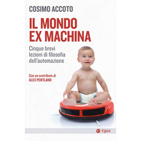 Il mondo ex machina. Cinque brevi lezioni di filosofia dell'automazione