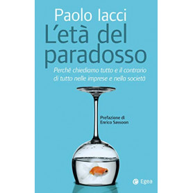 Età  del paradosso. Perché chiediamo tutto e il contrario di tutto nelle imprese e nella società